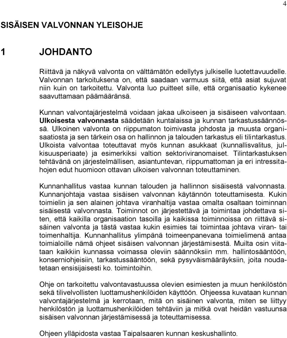 Kunnan valvontajärjestelmä voidaan jakaa ulkoiseen ja sisäiseen valvontaan. Ulkoisesta valvonnasta säädetään kuntalaissa ja kunnan tarkastussäännössä.