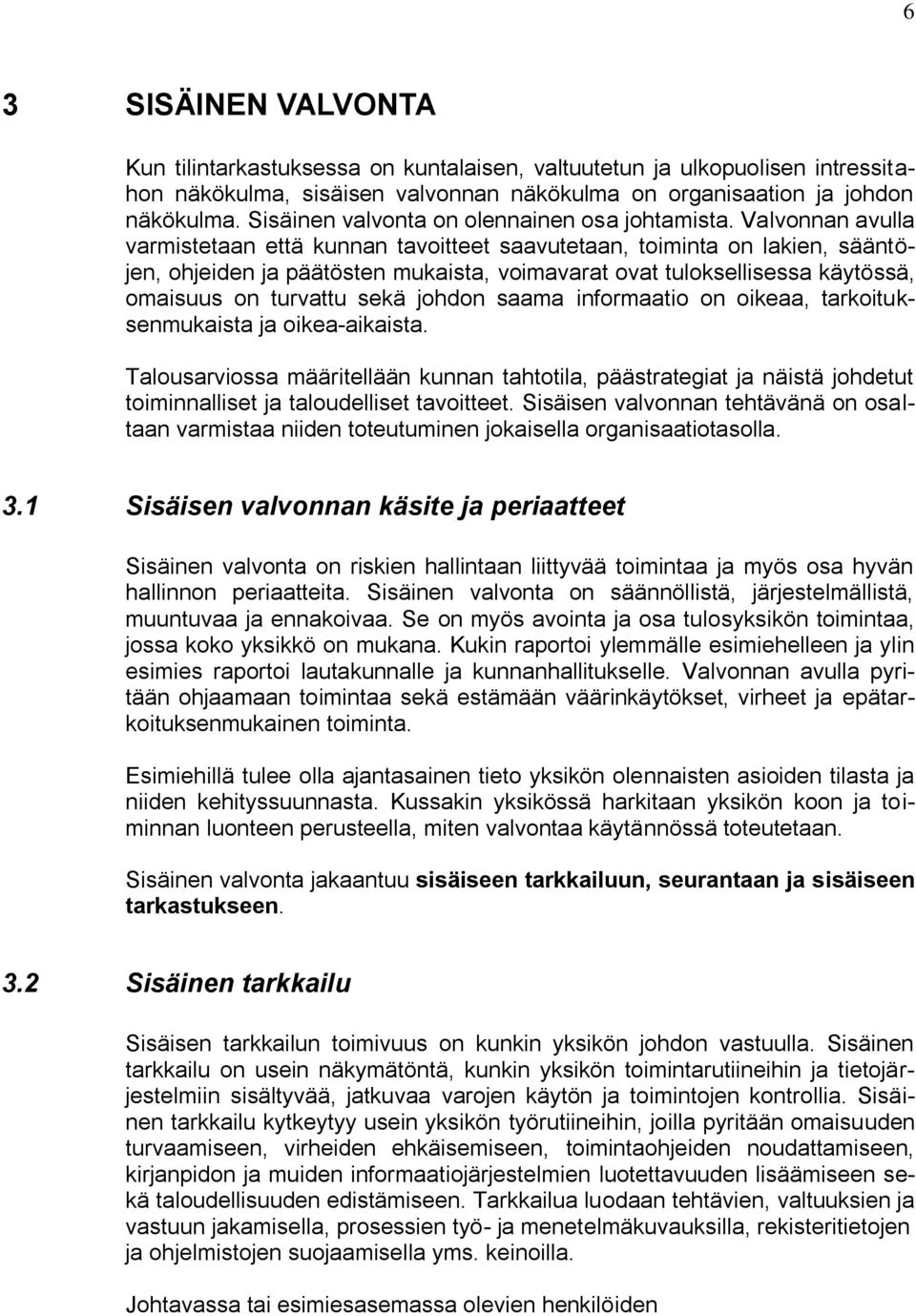 Valvonnan avulla varmistetaan että kunnan tavoitteet saavutetaan, toiminta on lakien, sääntöjen, ohjeiden ja päätösten mukaista, voimavarat ovat tuloksellisessa käytössä, omaisuus on turvattu sekä