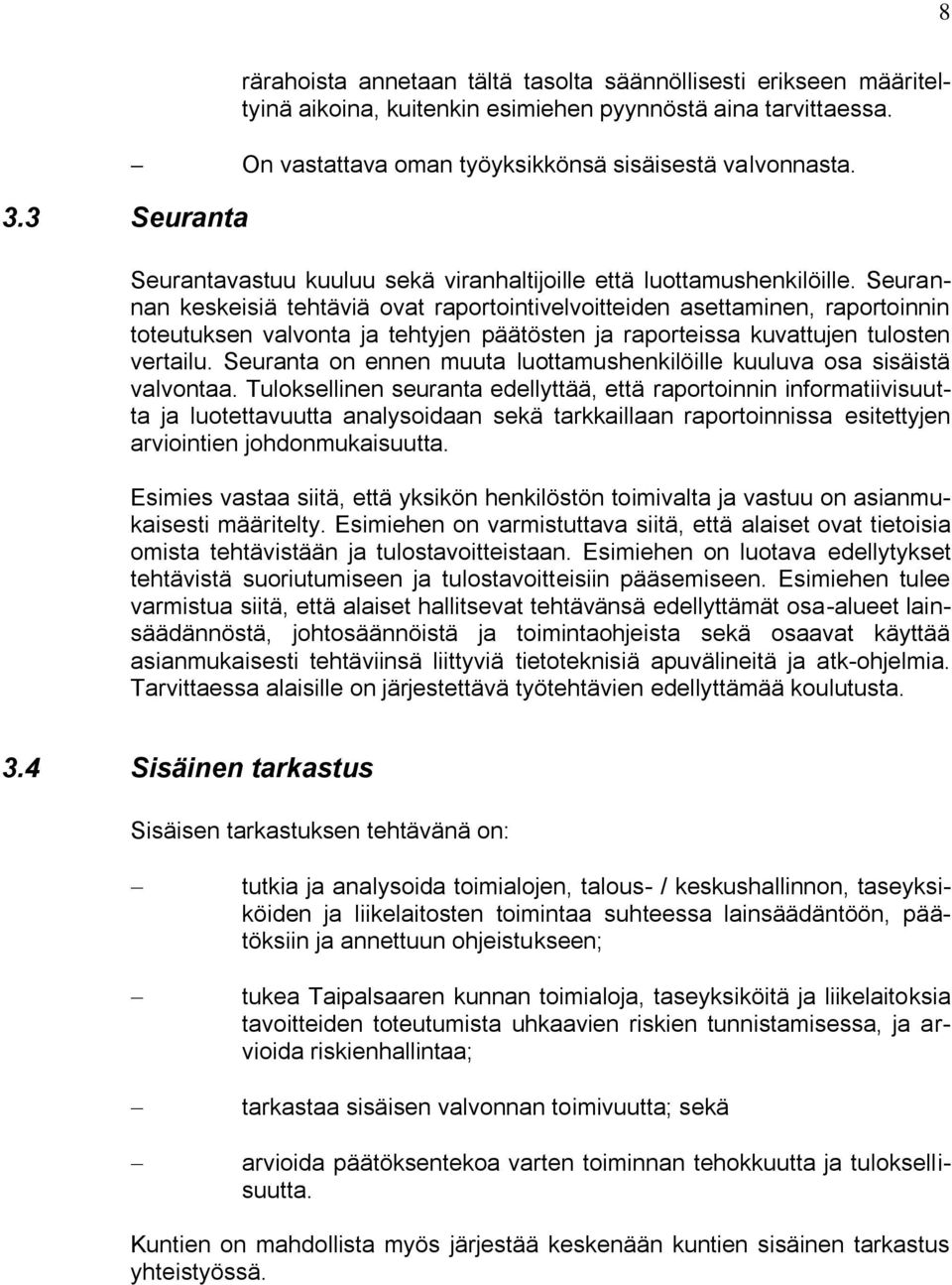 Seurannan keskeisiä tehtäviä ovat raportointivelvoitteiden asettaminen, raportoinnin toteutuksen valvonta ja tehtyjen päätösten ja raporteissa kuvattujen tulosten vertailu.