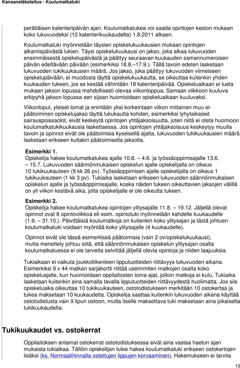 Täysi opiskelukuukausi on jakso, joka alkaa lukuvuoden ensimmäisestä opiskelupäivästä ja päättyy seuraavan kuukauden samannumeroisen päivän edeltävään päivään (esimerkiksi 18.8. 17.9.).