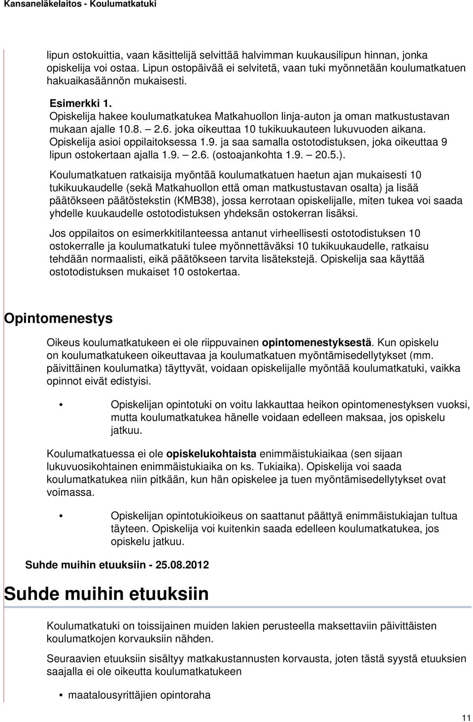 Opiskelija asioi oppilaitoksessa 1.9. ja saa samalla ostotodistuksen, joka oikeuttaa 9 lipun ostokertaan ajalla 1.9. 2.6. (ostoajankohta 1.9. 20.5.).