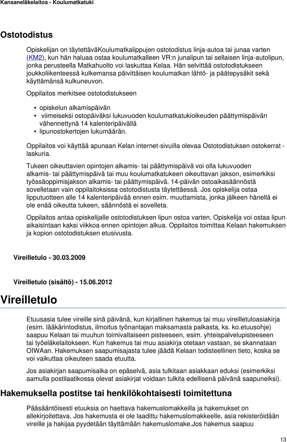 Oppilaitos merkitsee ostotodistukseen opiskelun alkamispäivän viimeiseksi ostopäiväksi lukuvuoden koulumatkatukioikeuden päättymispäivän vähennettynä 14 kalenteripäivällä lipunostokertojen lukumäärän.