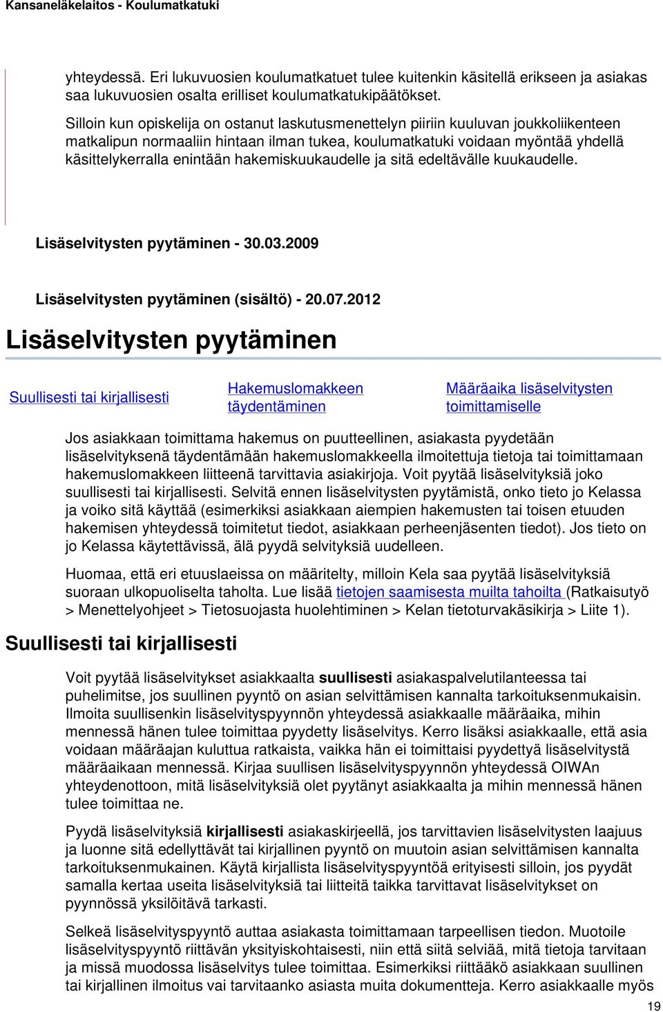 hakemiskuukaudelle ja sitä edeltävälle kuukaudelle. Lisäselvitysten pyytäminen - 30.03.2009 Lisäselvitysten pyytäminen (sisältö) - 20.07.