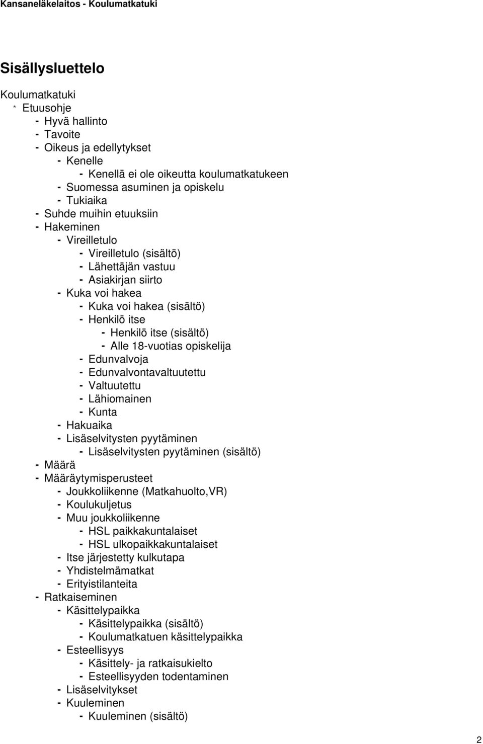 18-vuotias opiskelija - Edunvalvoja - Edunvalvontavaltuutettu - Valtuutettu - Lähiomainen - Kunta - Hakuaika - Lisäselvitysten pyytäminen - Lisäselvitysten pyytäminen (sisältö) - Määrä -