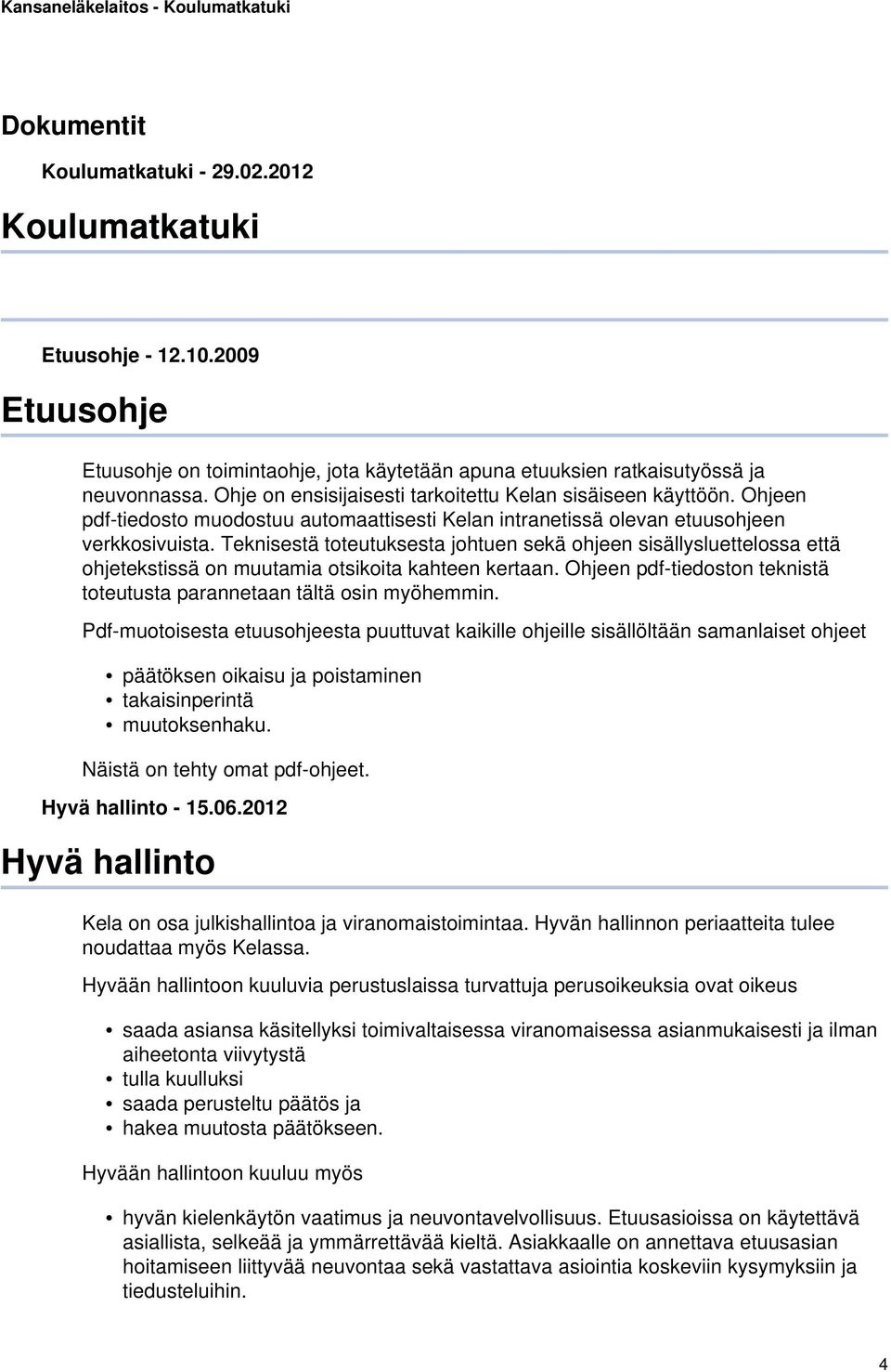 Teknisestä toteutuksesta johtuen sekä ohjeen sisällysluettelossa että ohjetekstissä on muutamia otsikoita kahteen kertaan. Ohjeen pdf-tiedoston teknistä toteutusta parannetaan tältä osin myöhemmin.