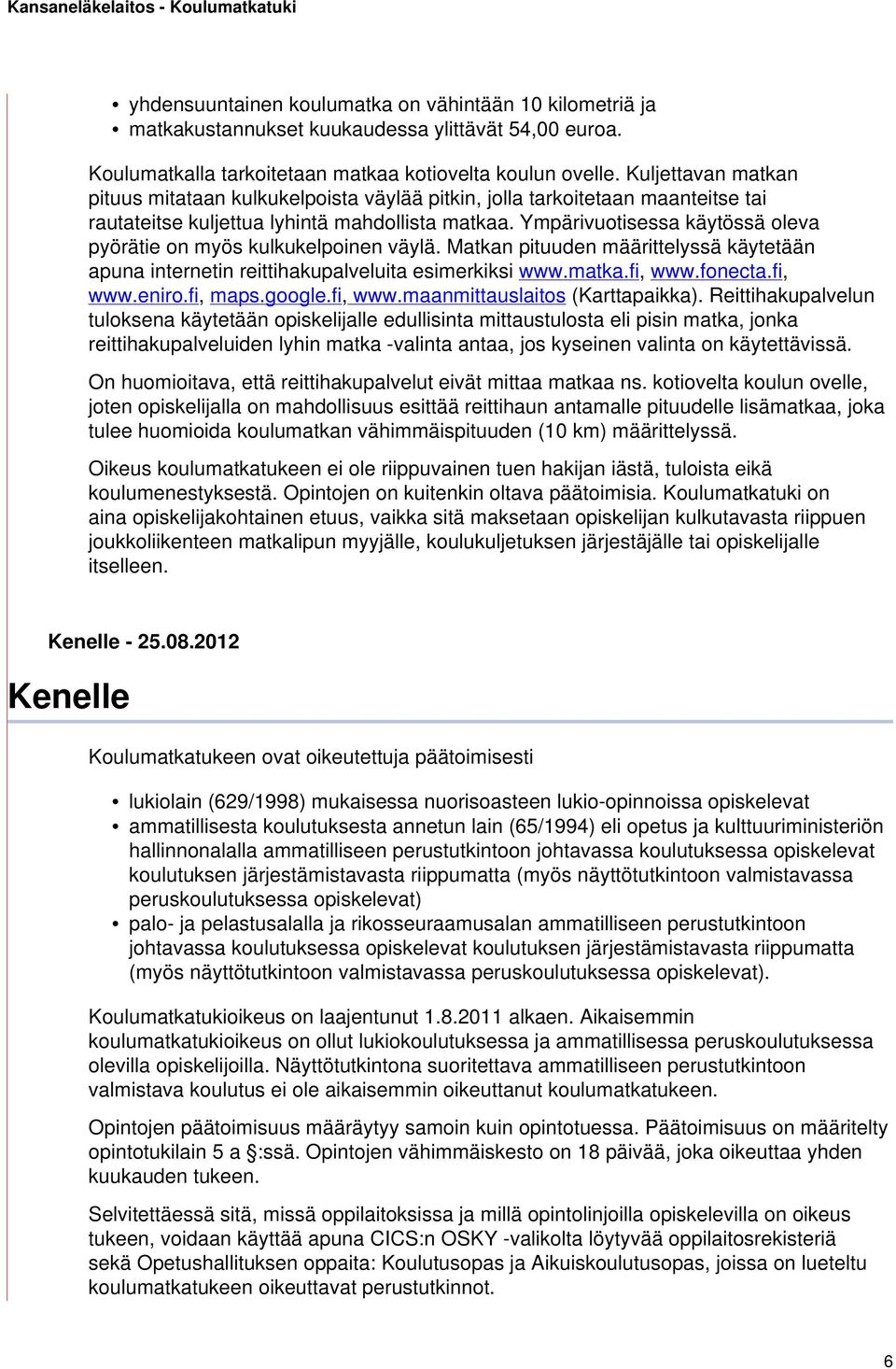 Ympärivuotisessa käytössä oleva pyörätie on myös kulkukelpoinen väylä. Matkan pituuden määrittelyssä käytetään apuna internetin reittihakupalveluita esimerkiksi www.matka.fi, www.fonecta.fi, www.eniro.