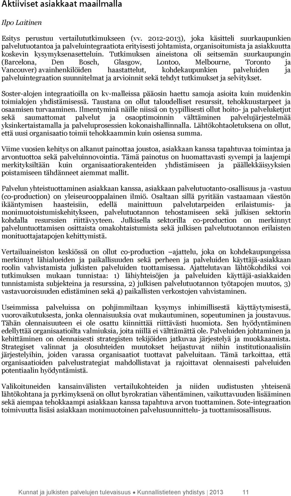 Tutkimuksen aineistona oli seitsemän suurkaupungin (Barcelona, Den Bosch, Glasgow, Lontoo, Melbourne, Toronto ja Vancouver) avainhenkilöiden haastattelut, kohdekaupunkien palveluiden ja