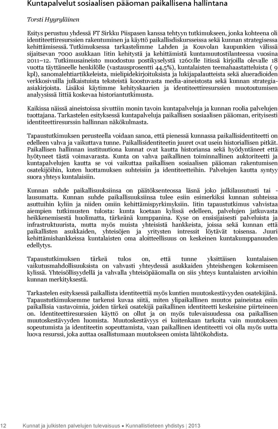 Tutkimuksessa tarkastelimme Lahden ja Kouvolan kaupunkien välissä sijaitsevan 7000 asukkaan Iitin kehitystä ja kehittämistä kuntamuutostilanteessa vuosina 2011 12.