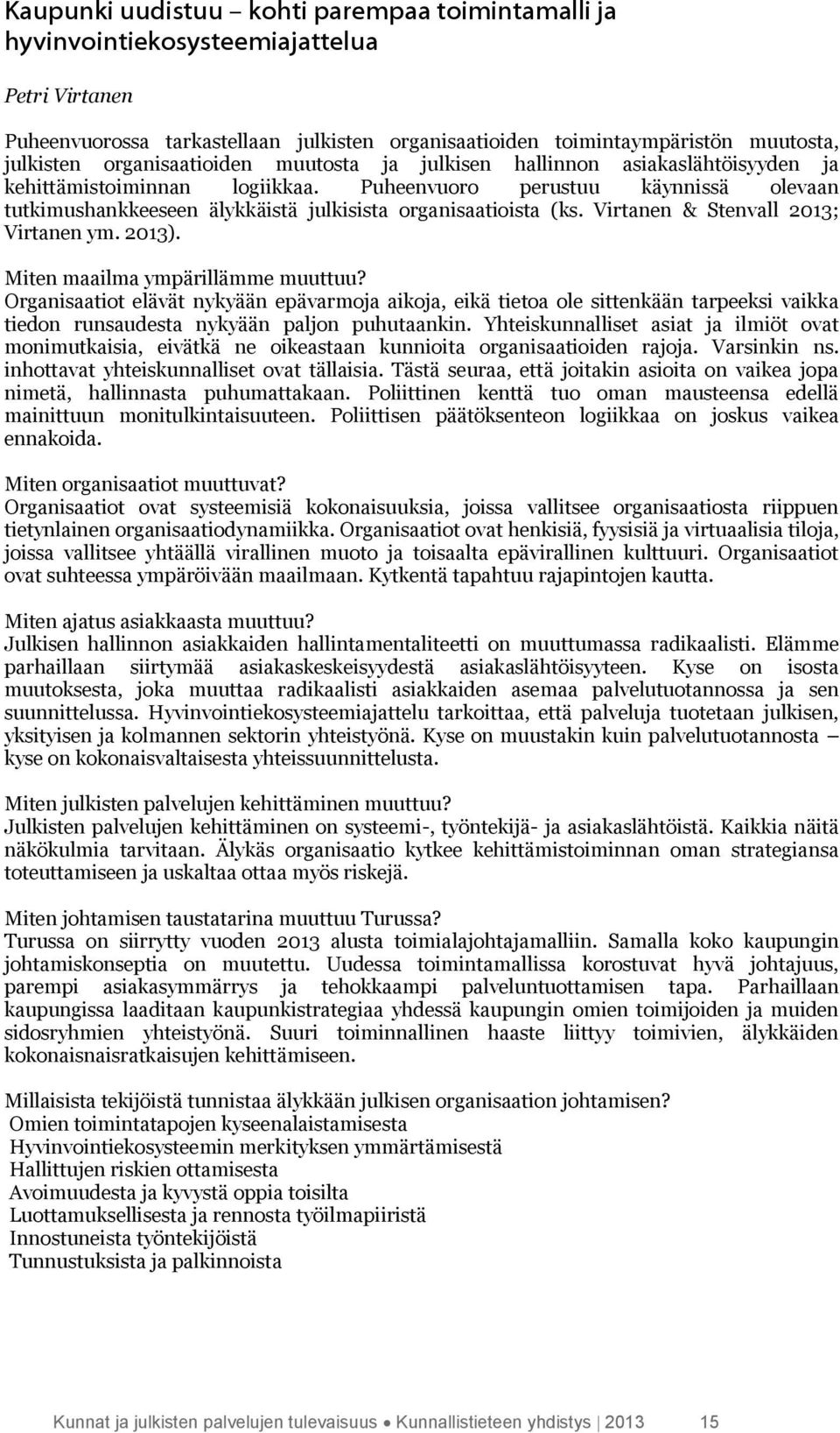 Puheenvuoro perustuu käynnissä olevaan tutkimushankkeeseen älykkäistä julkisista organisaatioista (ks. Virtanen & Stenvall 2013; Virtanen ym. 2013). Miten maailma ympärillämme muuttuu?