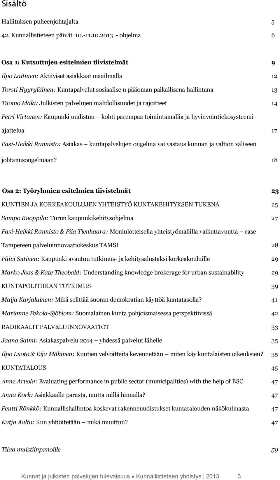 2013 - ohjelma 6 Osa 1: Kutsuttujen esitelmien tiivistelmät 9 Ilpo Laitinen: Aktiiviset asiakkaat maailmalla 12 Torsti Hyyryläinen: Kuntapalvelut sosiaalise n pääoman paikallisena hallintana 13 Tuomo