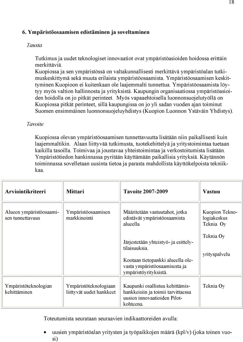 Ympäristöosaamisen keskittyminen Kuopioon ei kuitenkaan ole laajemmalti tunnettua. Ympäristöosaamista löytyy myös valtion hallinnosta ja yrityksistä.