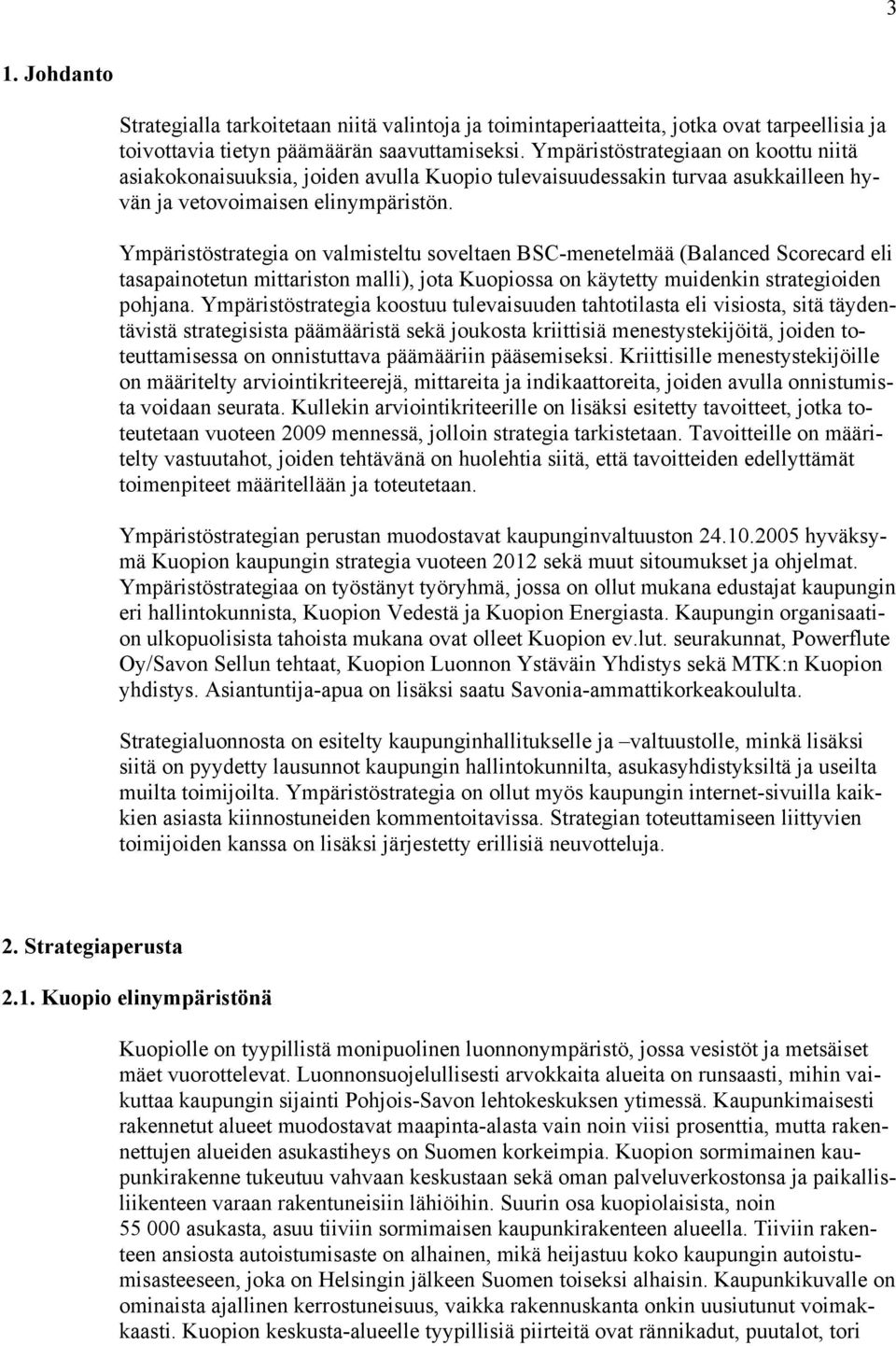 Ympäristöstrategia on valmisteltu soveltaen BSC-menetelmää (Balanced Scorecard eli tasapainotetun mittariston malli), jota Kuopiossa on käytetty muidenkin strategioiden pohjana.