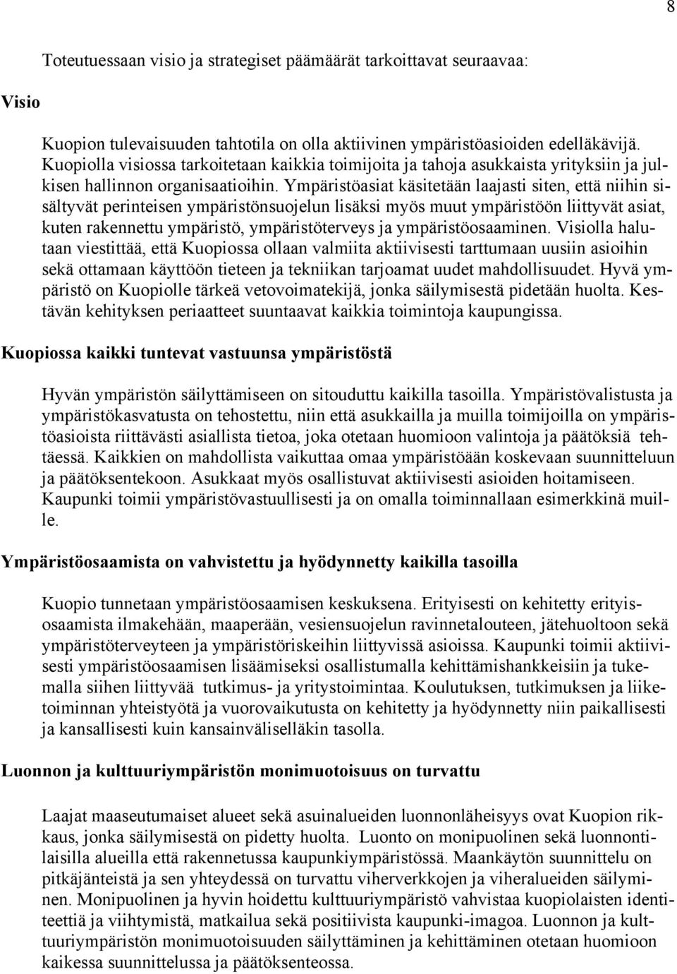 Ympäristöasiat käsitetään laajasti siten, että niihin sisältyvät perinteisen ympäristönsuojelun lisäksi myös muut ympäristöön liittyvät asiat, kuten rakennettu ympäristö, ympäristöterveys ja