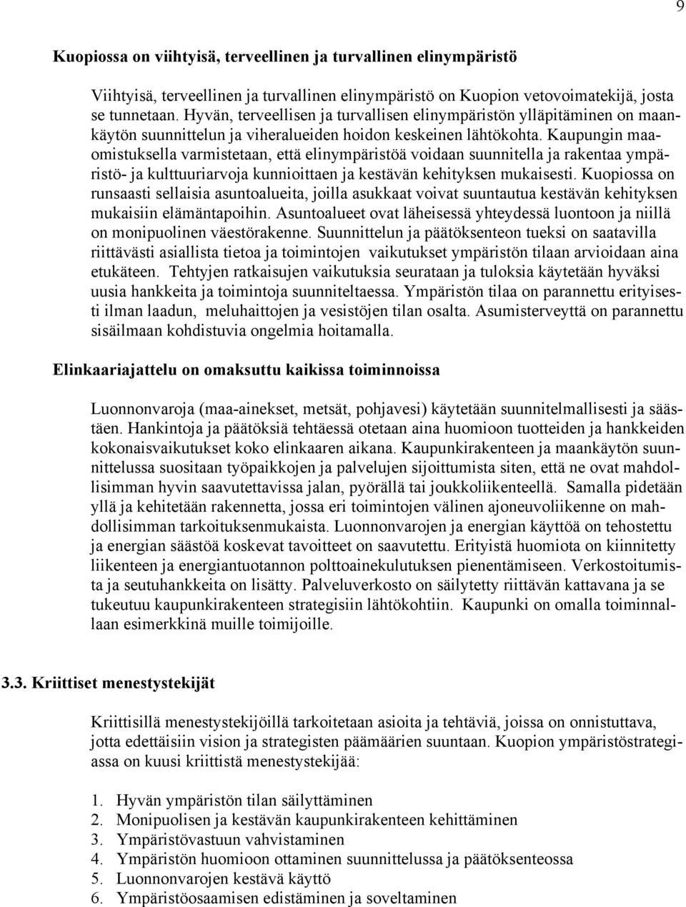 Kaupungin maaomistuksella varmistetaan, että elinympäristöä voidaan suunnitella ja rakentaa ympäristö- ja kulttuuriarvoja kunnioittaen ja kestävän kehityksen mukaisesti.