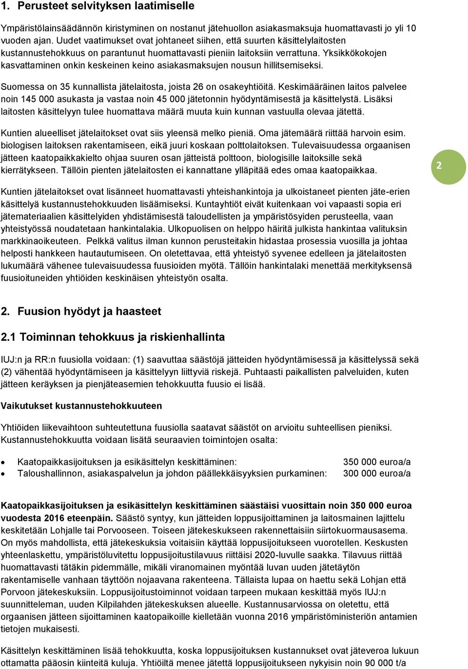 Yksikkökokojen kasvattaminen onkin keskeinen keino asiakasmaksujen nousun hillitsemiseksi. Suomessa on 35 kunnallista jätelaitosta, joista 26 on osakeyhtiöitä.