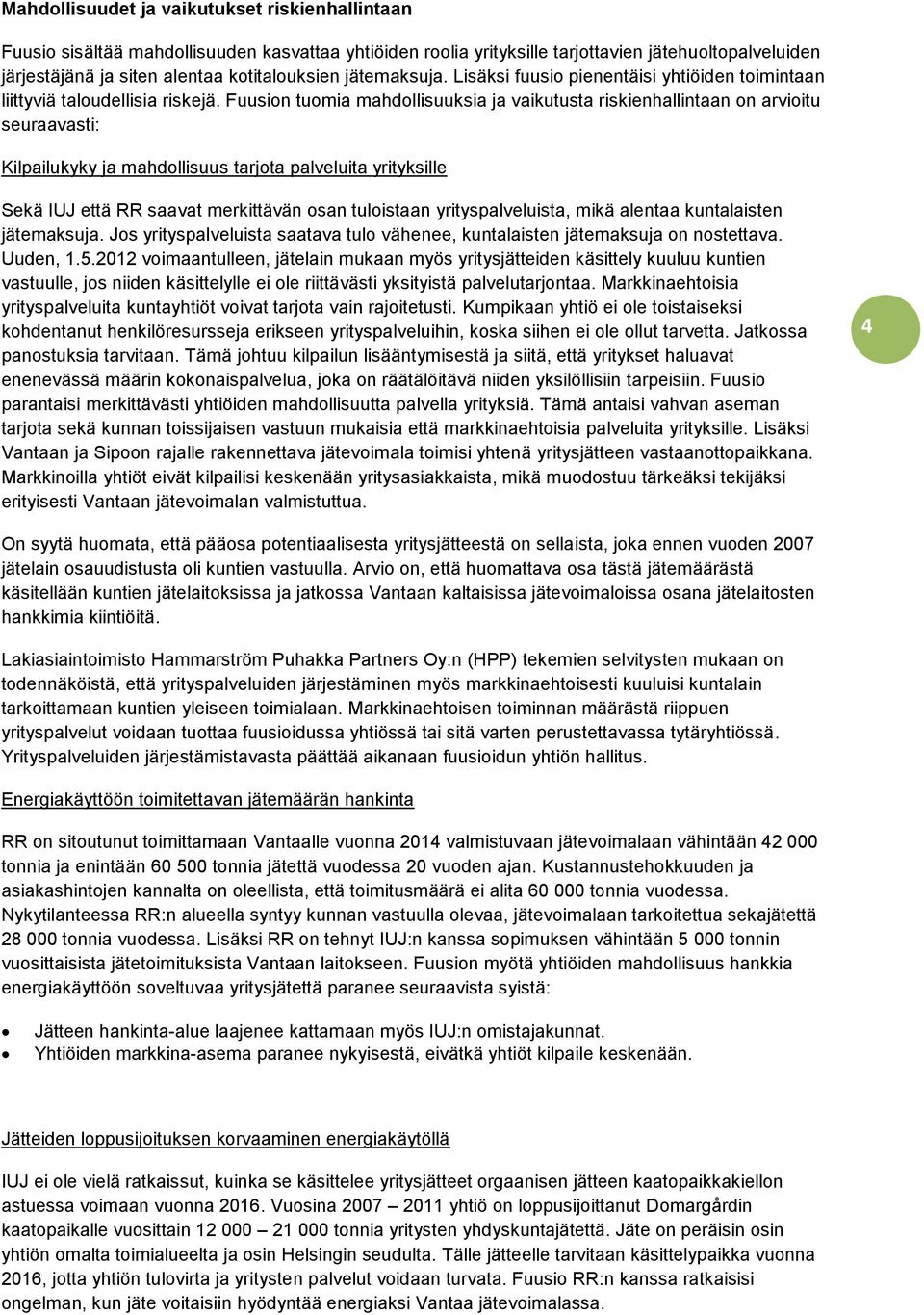 Fuusion tuomia mahdollisuuksia ja vaikutusta riskienhallintaan on arvioitu seuraavasti: Kilpailukyky ja mahdollisuus tarjota palveluita yrityksille Sekä IUJ että RR saavat merkittävän osan tuloistaan