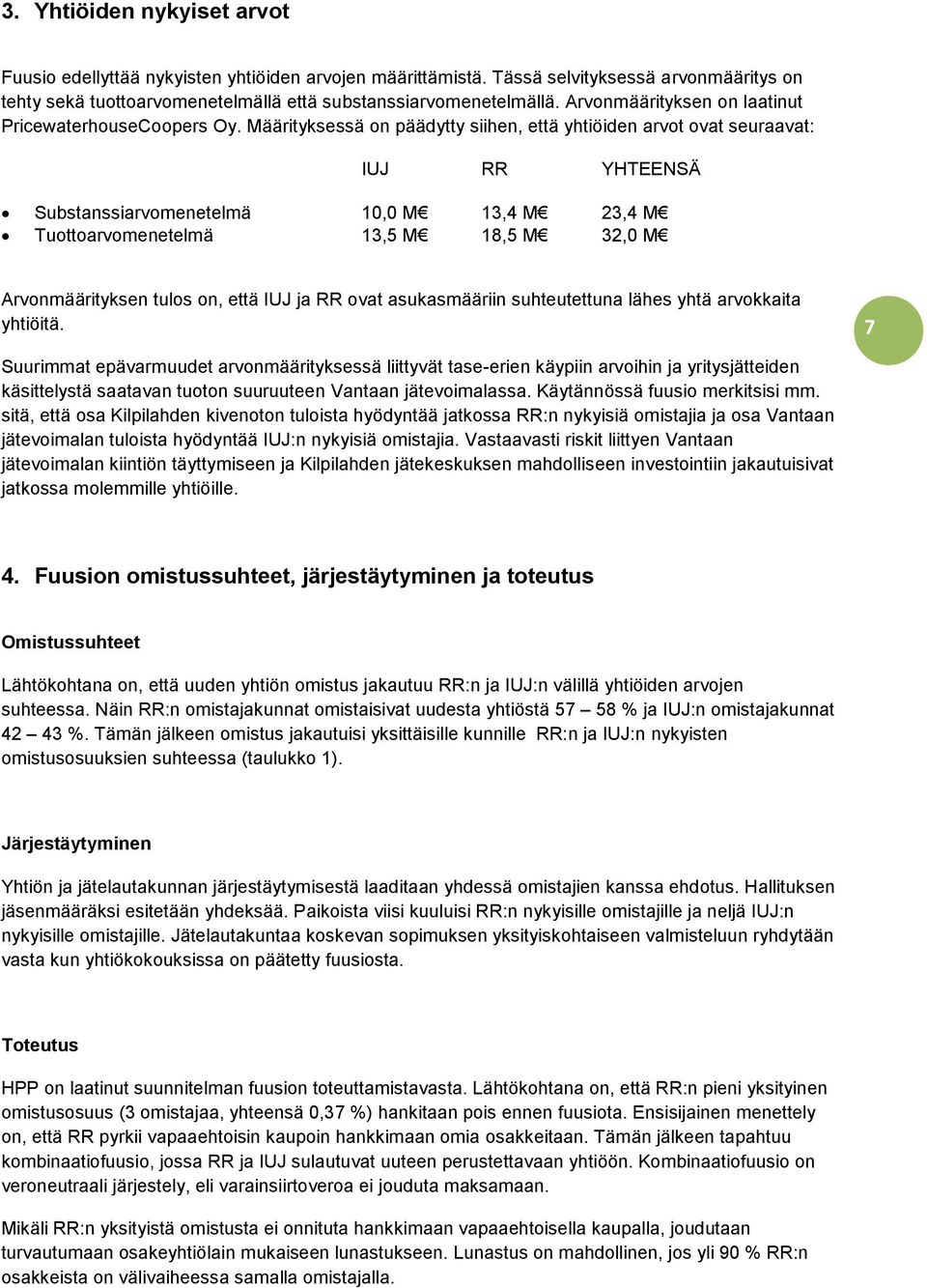 Määrityksessä on päädytty siihen, että yhtiöiden arvot ovat seuraavat: IUJ RR YHTEENSÄ Substanssiarvomenetelmä 10,0 M 13,4 M 23,4 M Tuottoarvomenetelmä 13,5 M 18,5 M 32,0 M Arvonmäärityksen tulos on,