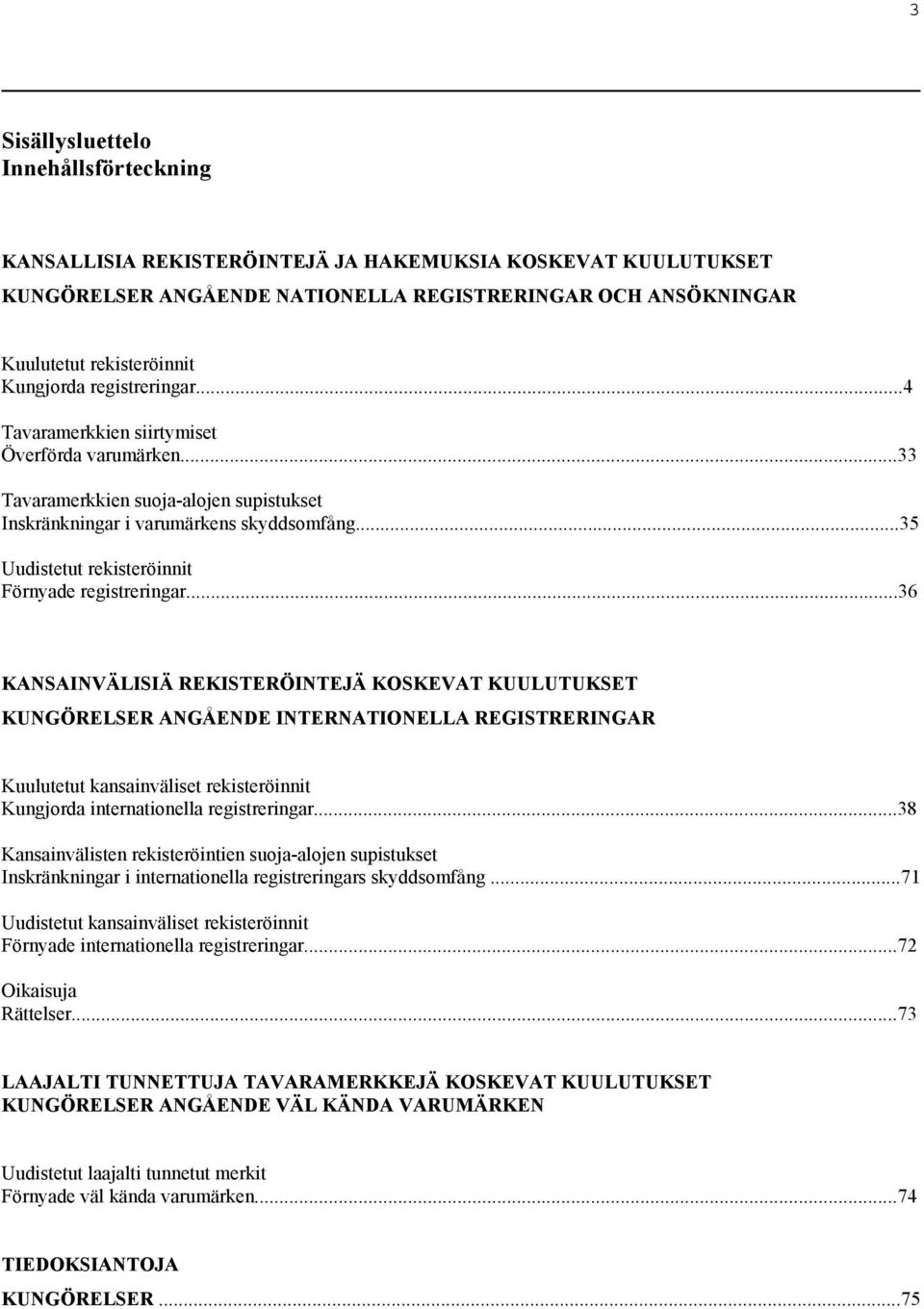 ..35 Uudistetut rekisteröinnit Förnyade registreringar.