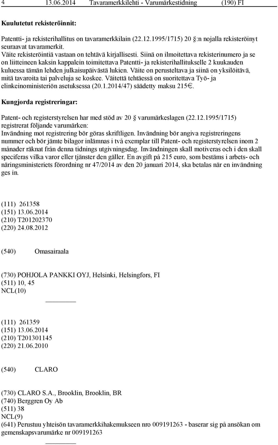 Siinä on ilmoitettava rekisterinumero ja se on liitteineen kaksin kappalein toimitettava Patentti- ja rekisterihallitukselle 2 kuukauden kuluessa tämän lehden julkaisupäivästä lukien.