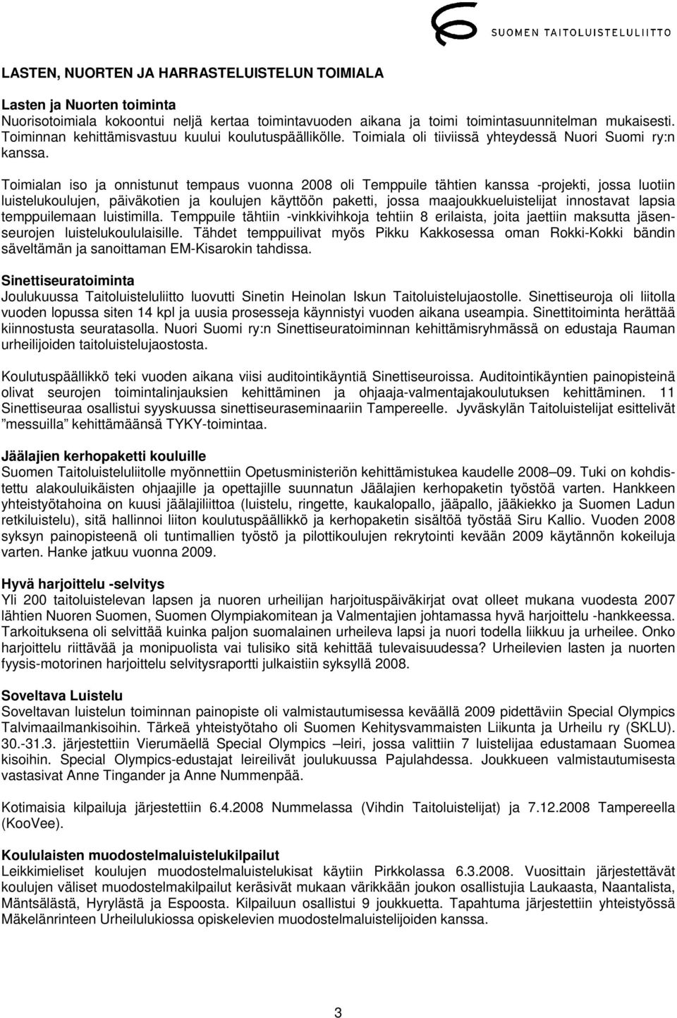 Toimialan iso ja onnistunut tempaus vuonna 2008 oli Temppuile tähtien kanssa -projekti, jossa luotiin luistelukoulujen, päiväkotien ja koulujen käyttöön paketti, jossa maajoukkueluistelijat