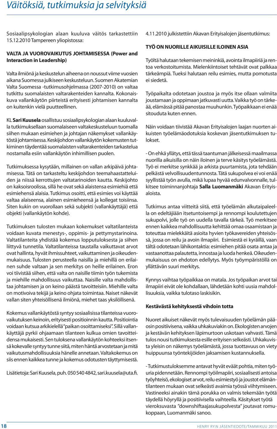 keskusteluun. Suomen Akatemian Valta Suomessa -tutkimusohjelmassa (2007-2010) on valtaa tutkittu suomalaisten valtarakenteiden kannalta.