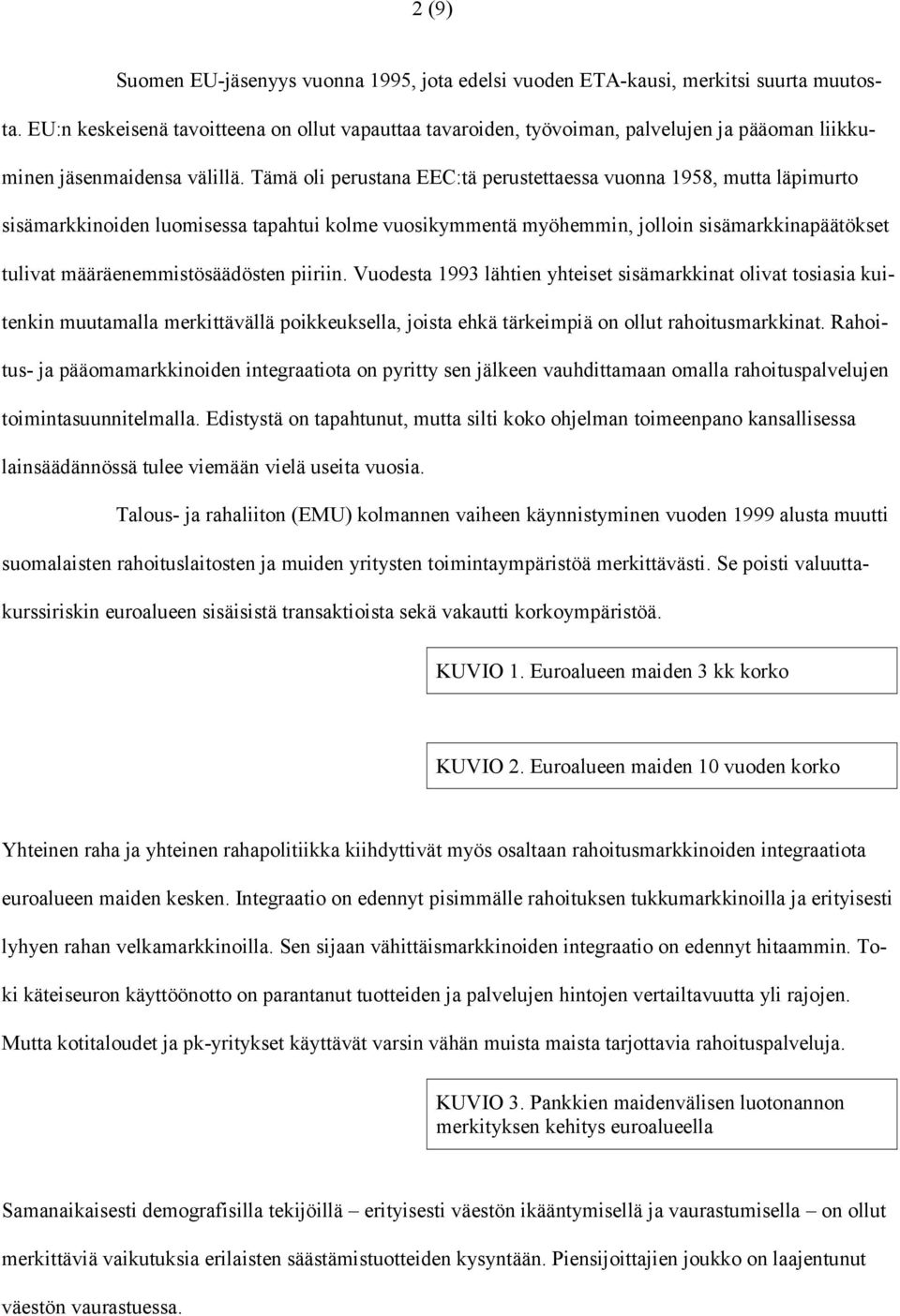 Tämä oli perustana EEC:tä perustettaessa vuonna 1958, mutta läpimurto sisämarkkinoiden luomisessa tapahtui kolme vuosikymmentä myöhemmin, jolloin sisämarkkinapäätökset tulivat määräenemmistösäädösten