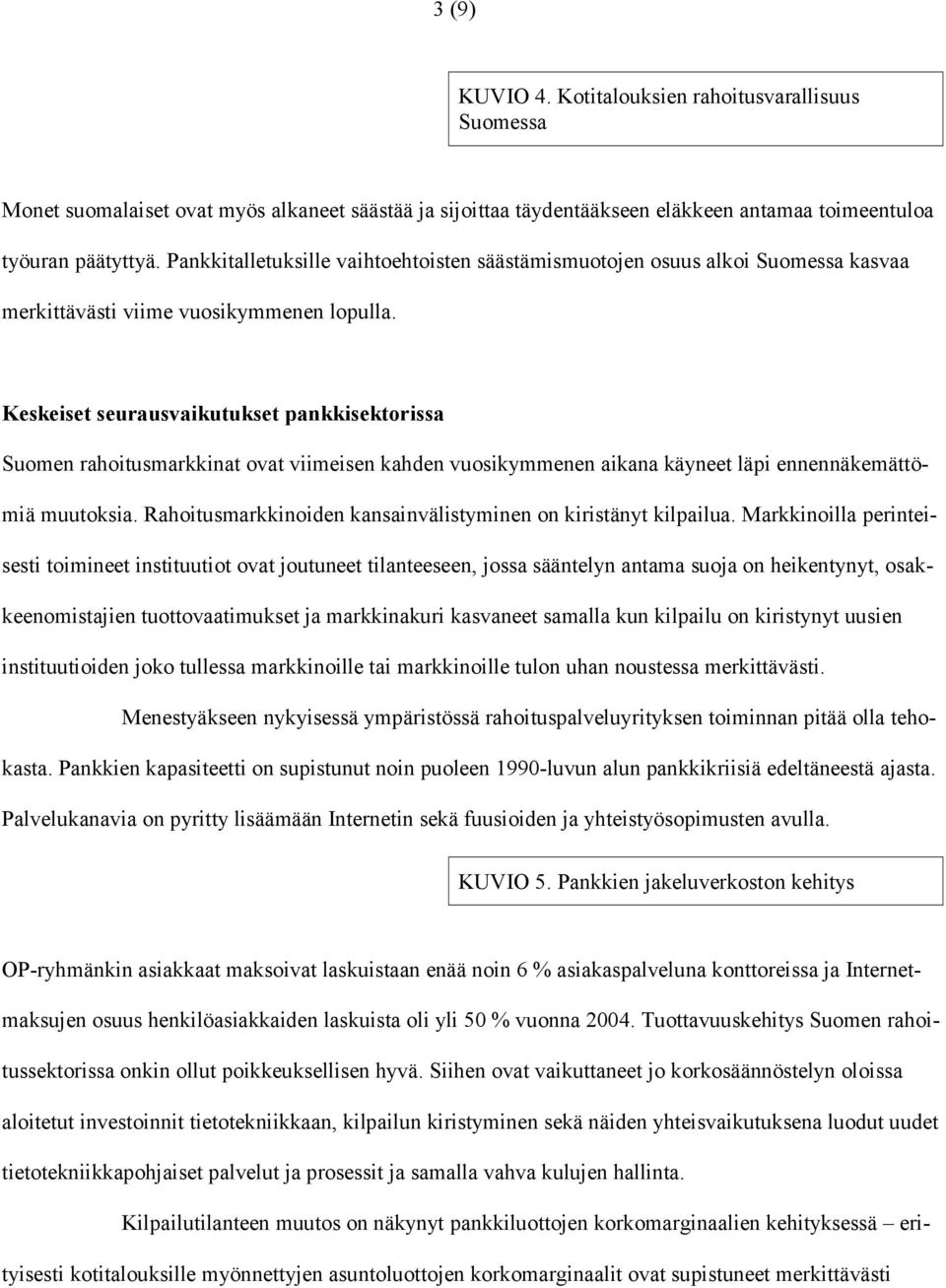 Keskeiset seurausvaikutukset pankkisektorissa Suomen rahoitusmarkkinat ovat viimeisen kahden vuosikymmenen aikana käyneet läpi ennennäkemättömiä muutoksia.