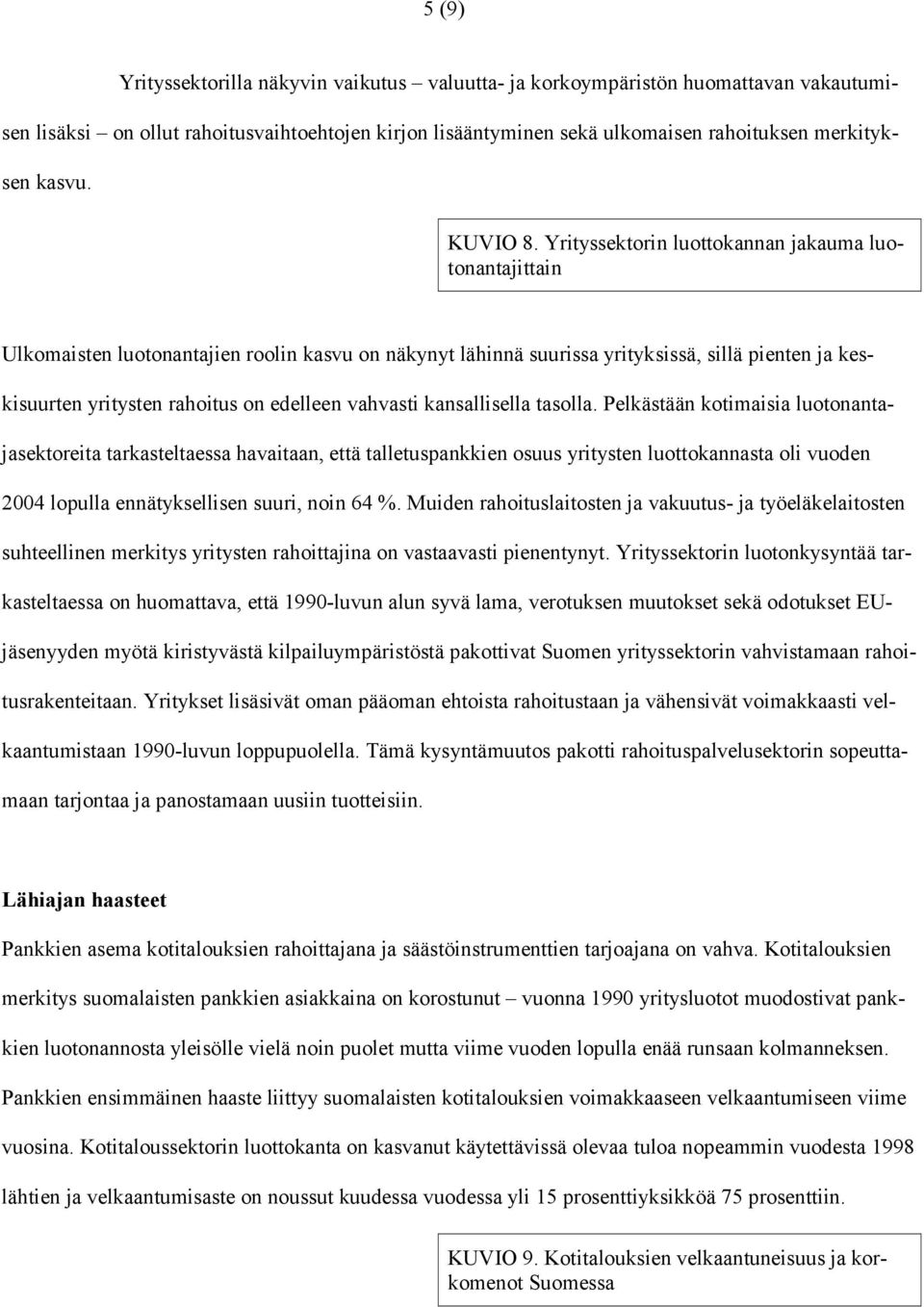 Yrityssektorin luottokannan jakauma luotonantajittain Ulkomaisten luotonantajien roolin kasvu on näkynyt lähinnä suurissa yrityksissä, sillä pienten ja keskisuurten yritysten rahoitus on edelleen