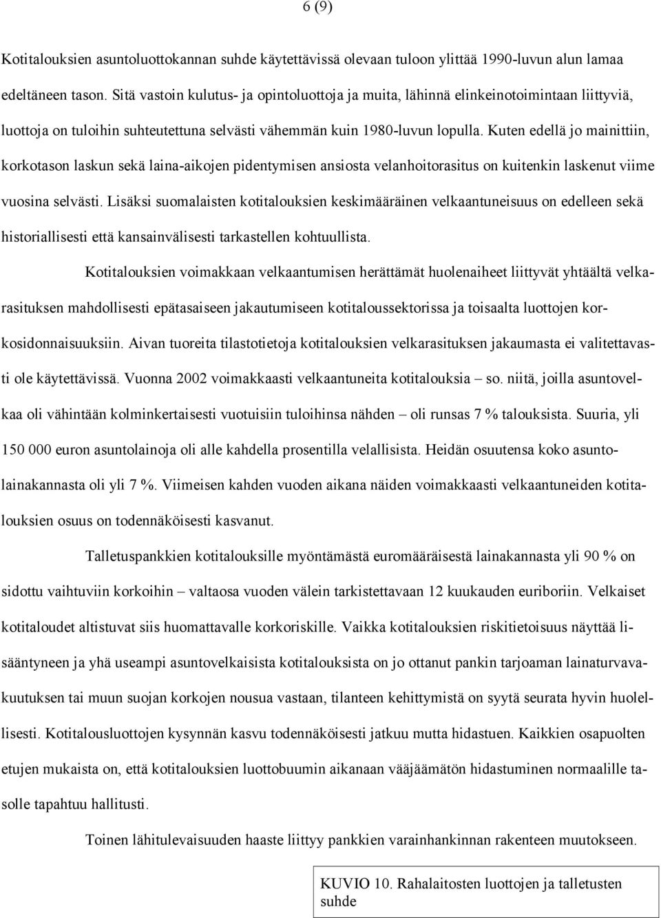 Kuten edellä jo mainittiin, korkotason laskun sekä laina-aikojen pidentymisen ansiosta velanhoitorasitus on kuitenkin laskenut viime vuosina selvästi.