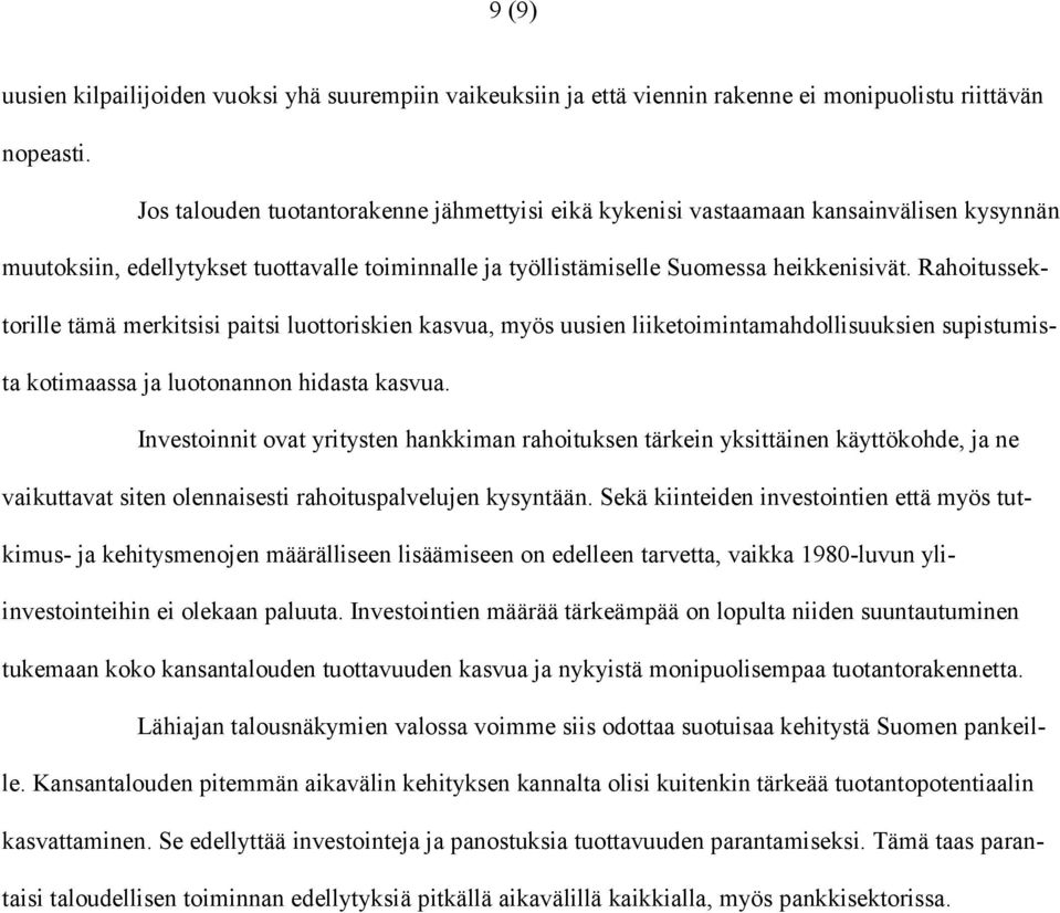 Rahoitussektorille tämä merkitsisi paitsi luottoriskien kasvua, myös uusien liiketoimintamahdollisuuksien supistumista kotimaassa ja luotonannon hidasta kasvua.