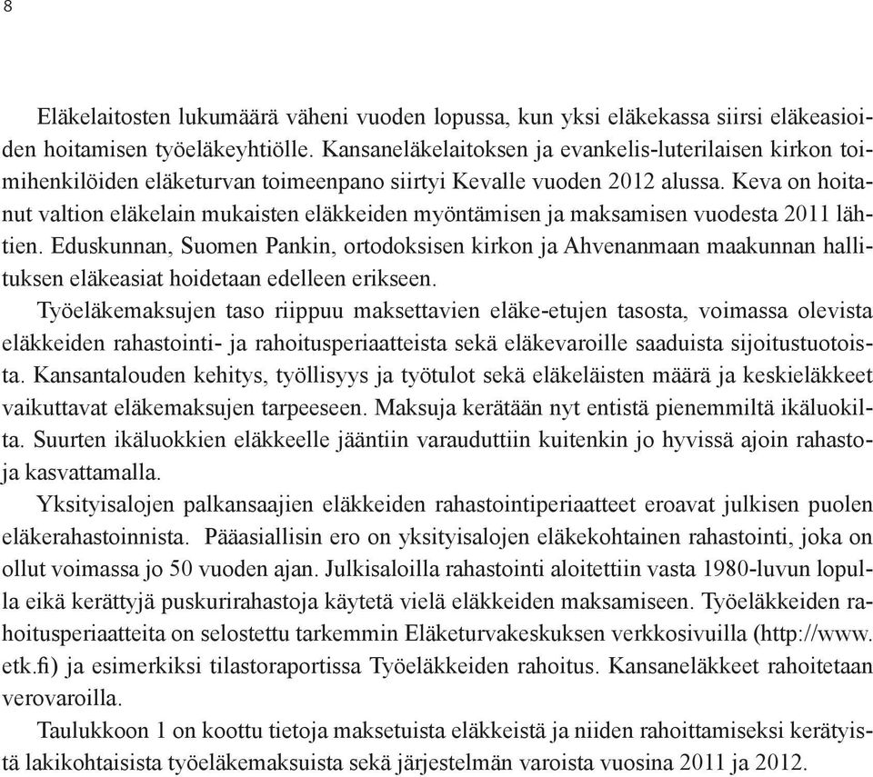 Keva on hoitanut valtion eläkelain mukaisten eläkkeiden myöntämisen ja maksamisen vuodesta 2011 lähtien.