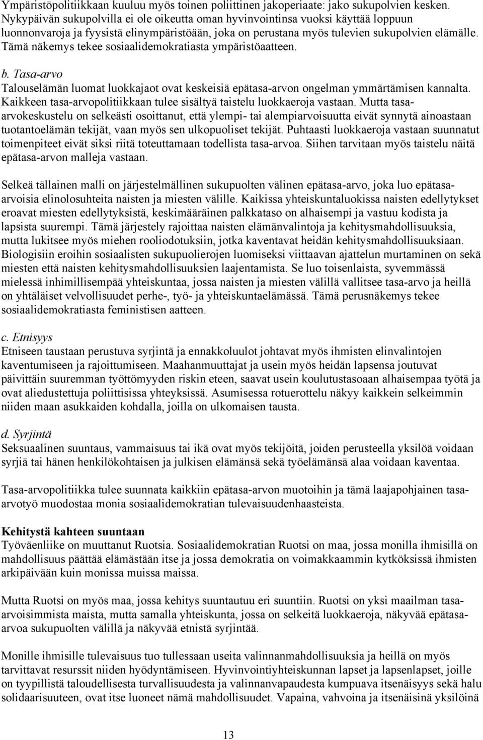 Tämä näkemys tekee sosiaalidemokratiasta ympäristöaatteen. b. Tasa-arvo Talouselämän luomat luokkajaot ovat keskeisiä epätasa-arvon ongelman ymmärtämisen kannalta.