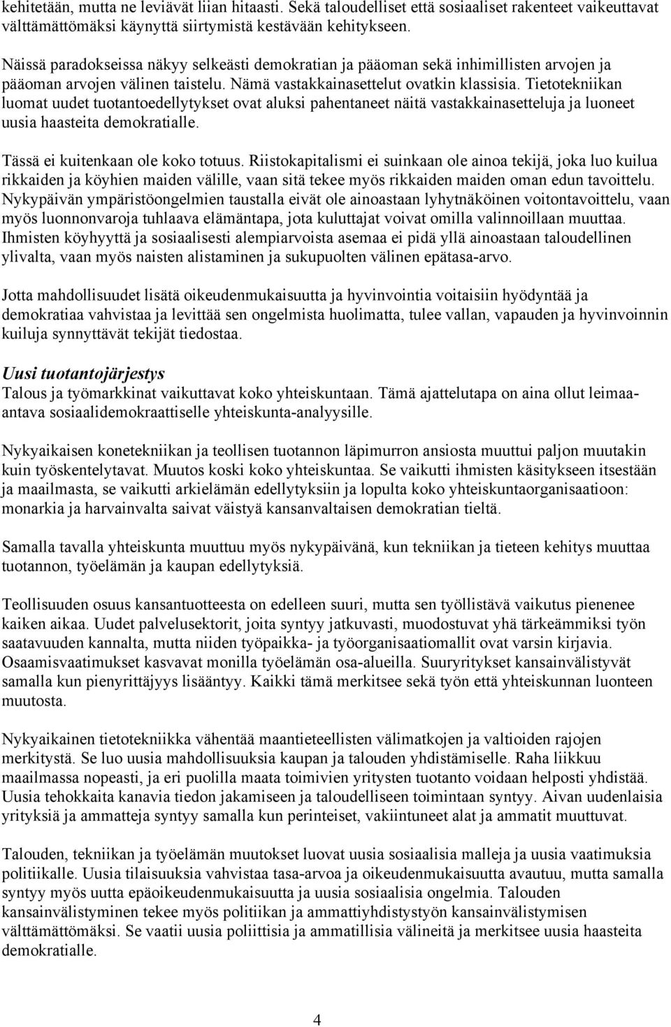 Tietotekniikan luomat uudet tuotantoedellytykset ovat aluksi pahentaneet näitä vastakkainasetteluja ja luoneet uusia haasteita demokratialle. Tässä ei kuitenkaan ole koko totuus.