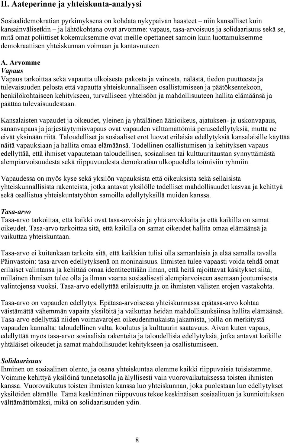 Arvomme Vapaus Vapaus tarkoittaa sekä vapautta ulkoisesta pakosta ja vainosta, nälästä, tiedon puutteesta ja tulevaisuuden pelosta että vapautta yhteiskunnalliseen osallistumiseen ja päätöksentekoon,