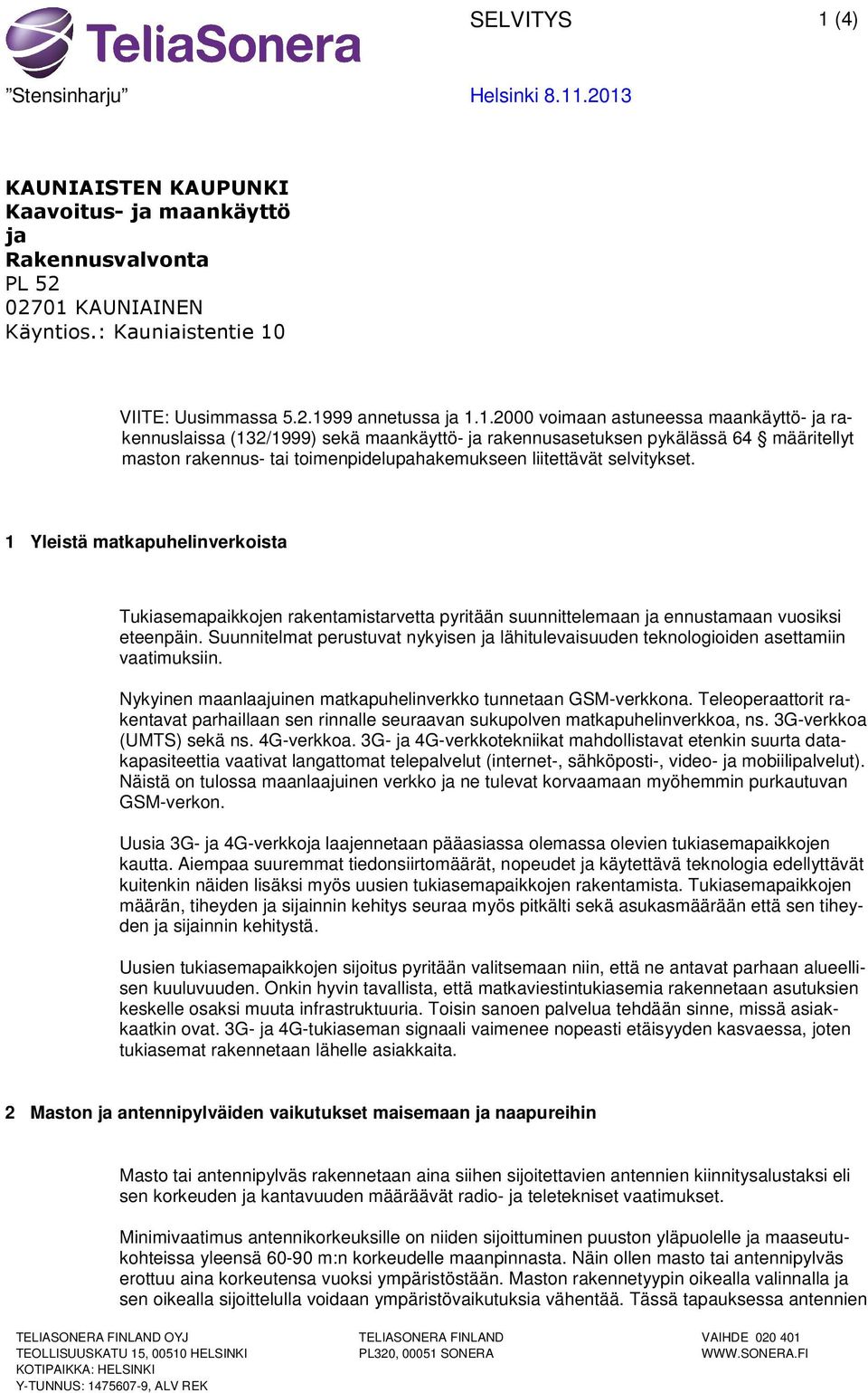 selvitykset. 1 Yleistä matkapuhelinverkoista Tukiasemapaikkojen rakentamistarvetta pyritään suunnittelemaan ja ennustamaan vuosiksi eteenpäin.