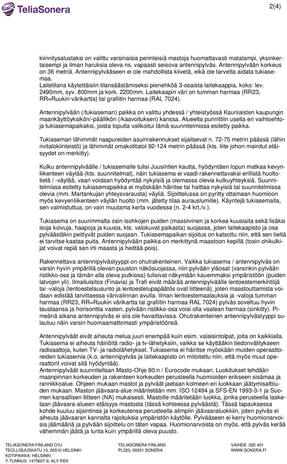 Laitetilana käytettäisiin tilansäästämiseksi pienehköä 3-osaista laitekaappia, koko: lev. 2490mm, syv. 800mm ja kork. 2200mm.