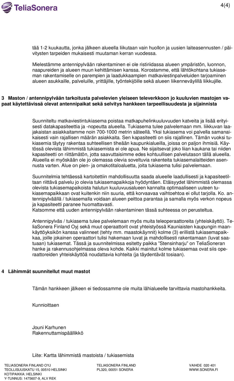 Korostamme, että lähtökohtana tukiaseman rakentamiselle on parempien ja laadukkaampien matkaviestinpalveluiden tarjoaminen alueen asukkaille, palveluille, yrittäjille, työntekijöille sekä alueen