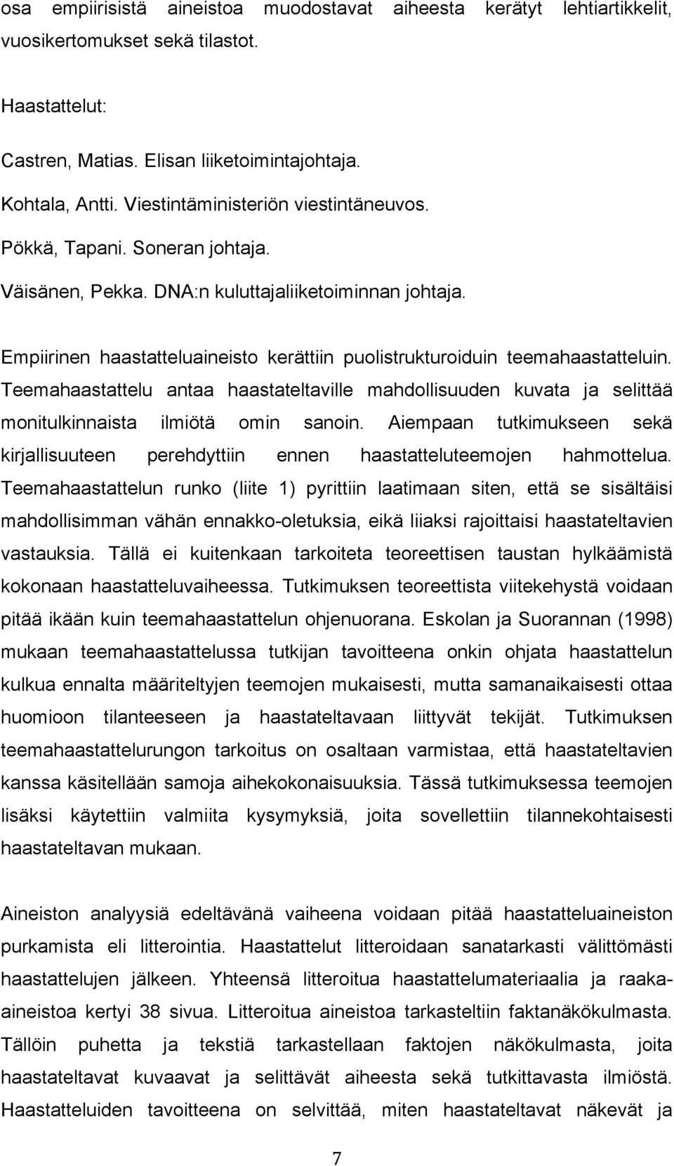 Empiirinen haastatteluaineisto kerättiin puolistrukturoiduin teemahaastatteluin. Teemahaastattelu antaa haastateltaville mahdollisuuden kuvata ja selittää monitulkinnaista ilmiötä omin sanoin.