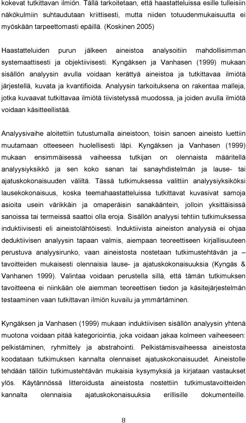 Kyngäksen ja Vanhasen (1999) mukaan sisällön analyysin avulla voidaan kerättyä aineistoa ja tutkittavaa ilmiötä järjestellä, kuvata ja kvantifioida.