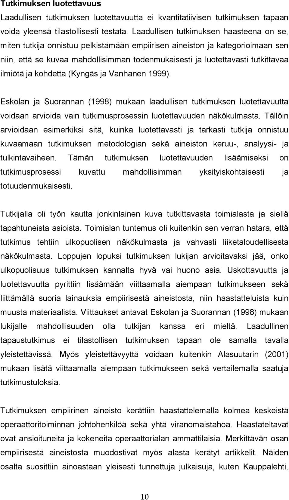 ilmiötä ja kohdetta (Kyngäs ja Vanhanen 1999). Eskolan ja Suorannan (1998) mukaan laadullisen tutkimuksen luotettavuutta voidaan arvioida vain tutkimusprosessin luotettavuuden näkökulmasta.