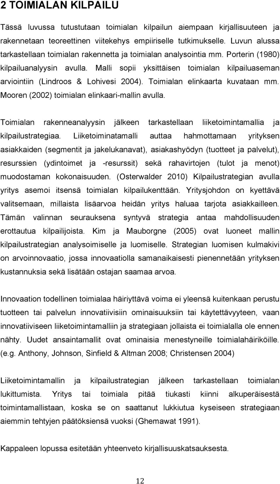 Malli sopii yksittäisen toimialan kilpailuaseman arviointiin (Lindroos & Lohivesi 2004). Toimialan elinkaarta kuvataan mm. Mooren (2002) toimialan elinkaari-mallin avulla.