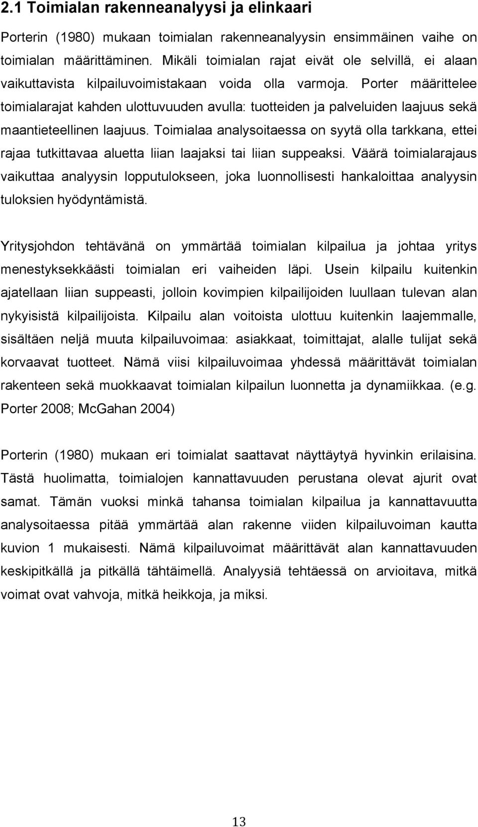 Porter määrittelee toimialarajat kahden ulottuvuuden avulla: tuotteiden ja palveluiden laajuus sekä maantieteellinen laajuus.