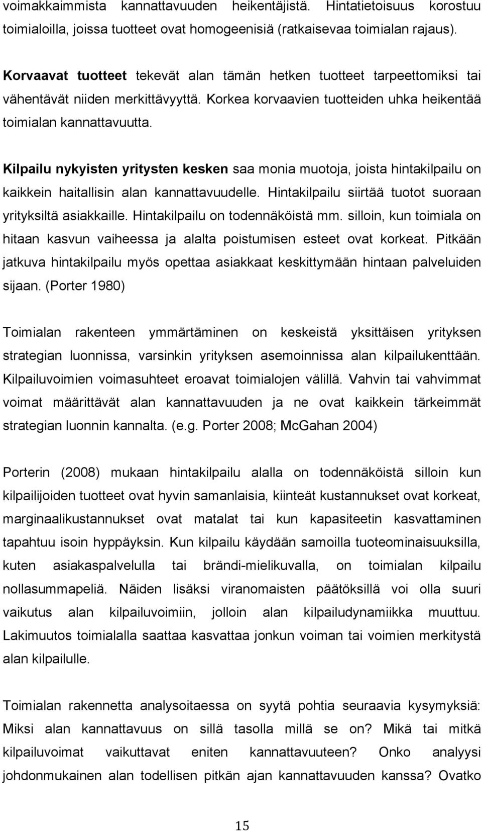 Kilpailu nykyisten yritysten kesken saa monia muotoja, joista hintakilpailu on kaikkein haitallisin alan kannattavuudelle. Hintakilpailu siirtää tuotot suoraan yrityksiltä asiakkaille.