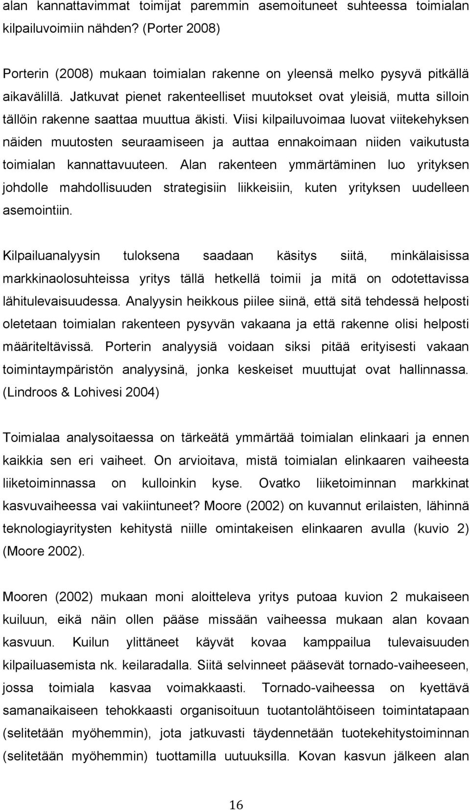 Viisi kilpailuvoimaa luovat viitekehyksen näiden muutosten seuraamiseen ja auttaa ennakoimaan niiden vaikutusta toimialan kannattavuuteen.