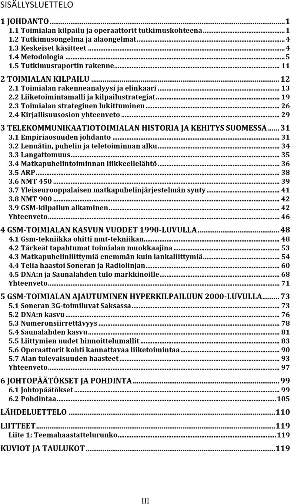 .. 26 2.4 Kirjallisuusosion yhteenveto... 29 3 TELEKOMMUNIKAATIOTOIMIALAN HISTORIA JA KEHITYS SUOMESSA... 31 3.1 Empiriaosuuden johdanto... 31 3.2 Lennätin, puhelin ja teletoiminnan alku... 34 3.