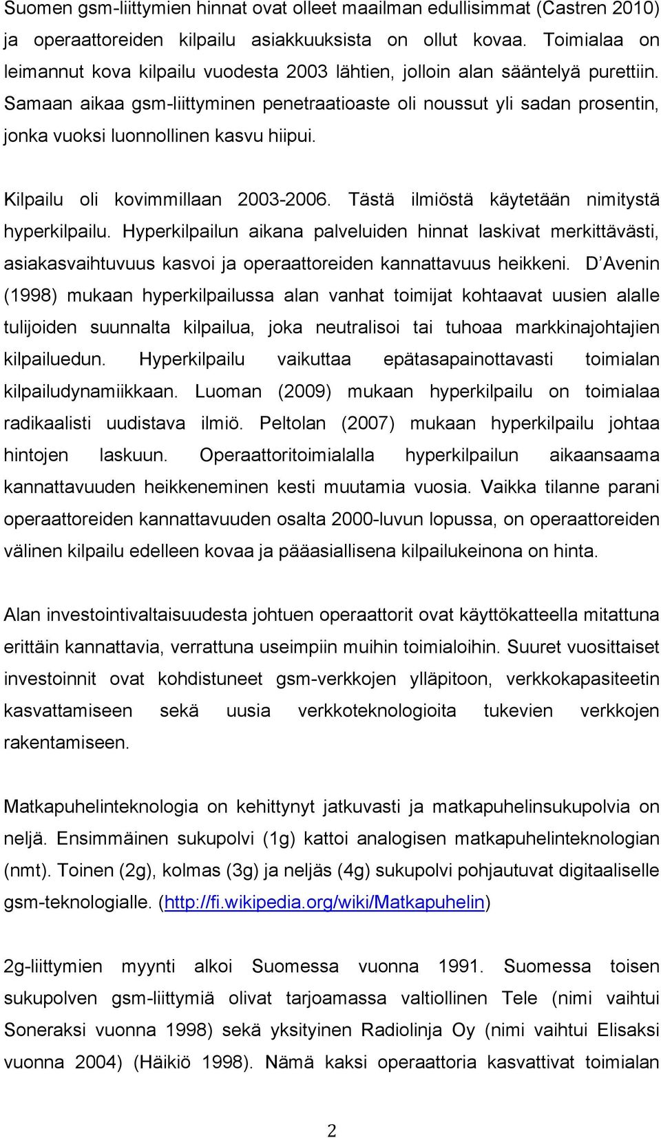 Samaan aikaa gsm-liittyminen penetraatioaste oli noussut yli sadan prosentin, jonka vuoksi luonnollinen kasvu hiipui. Kilpailu oli kovimmillaan 2003-2006.