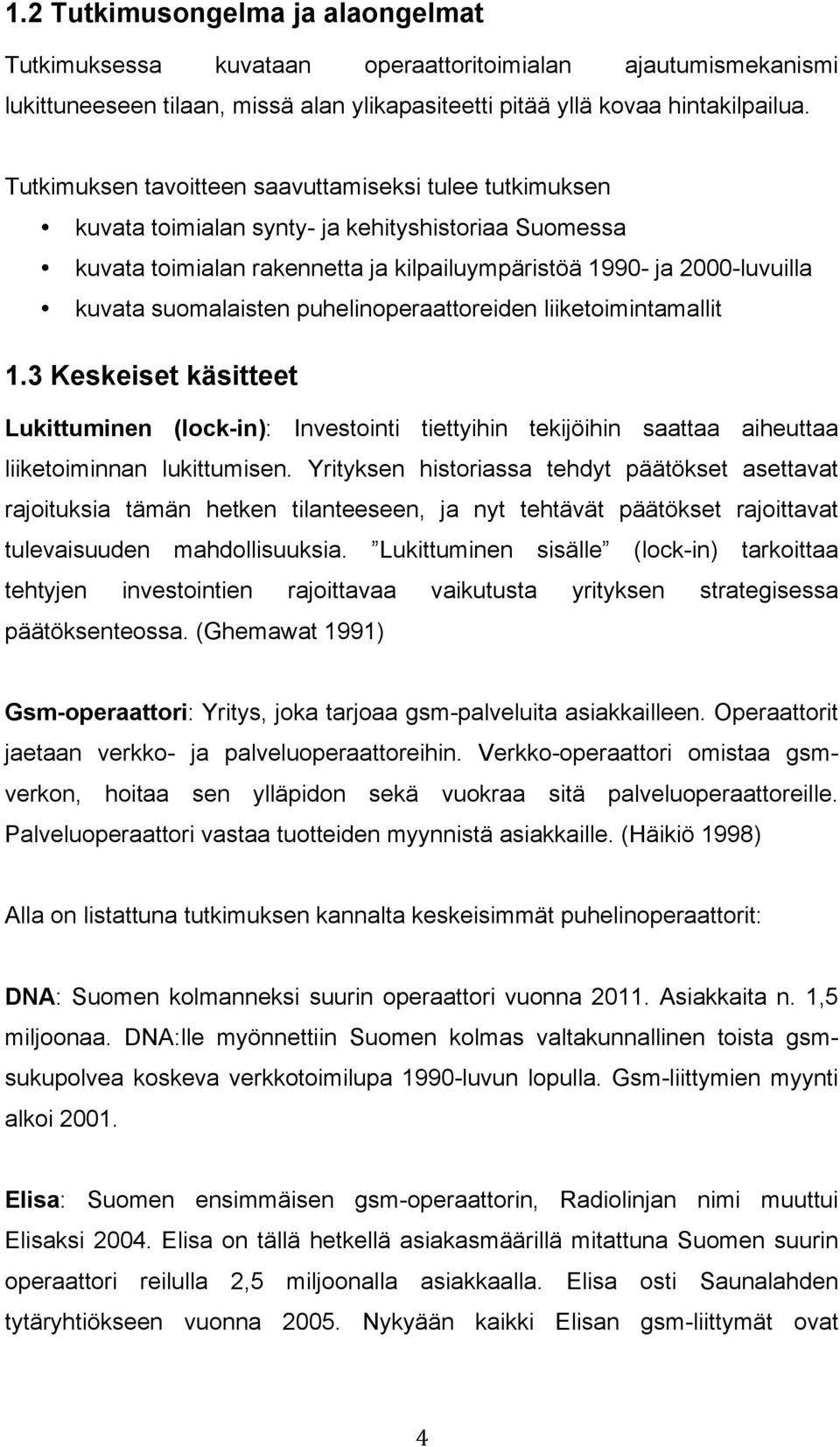suomalaisten puhelinoperaattoreiden liiketoimintamallit 1.3 Keskeiset käsitteet Lukittuminen (lock-in): Investointi tiettyihin tekijöihin saattaa aiheuttaa liiketoiminnan lukittumisen.