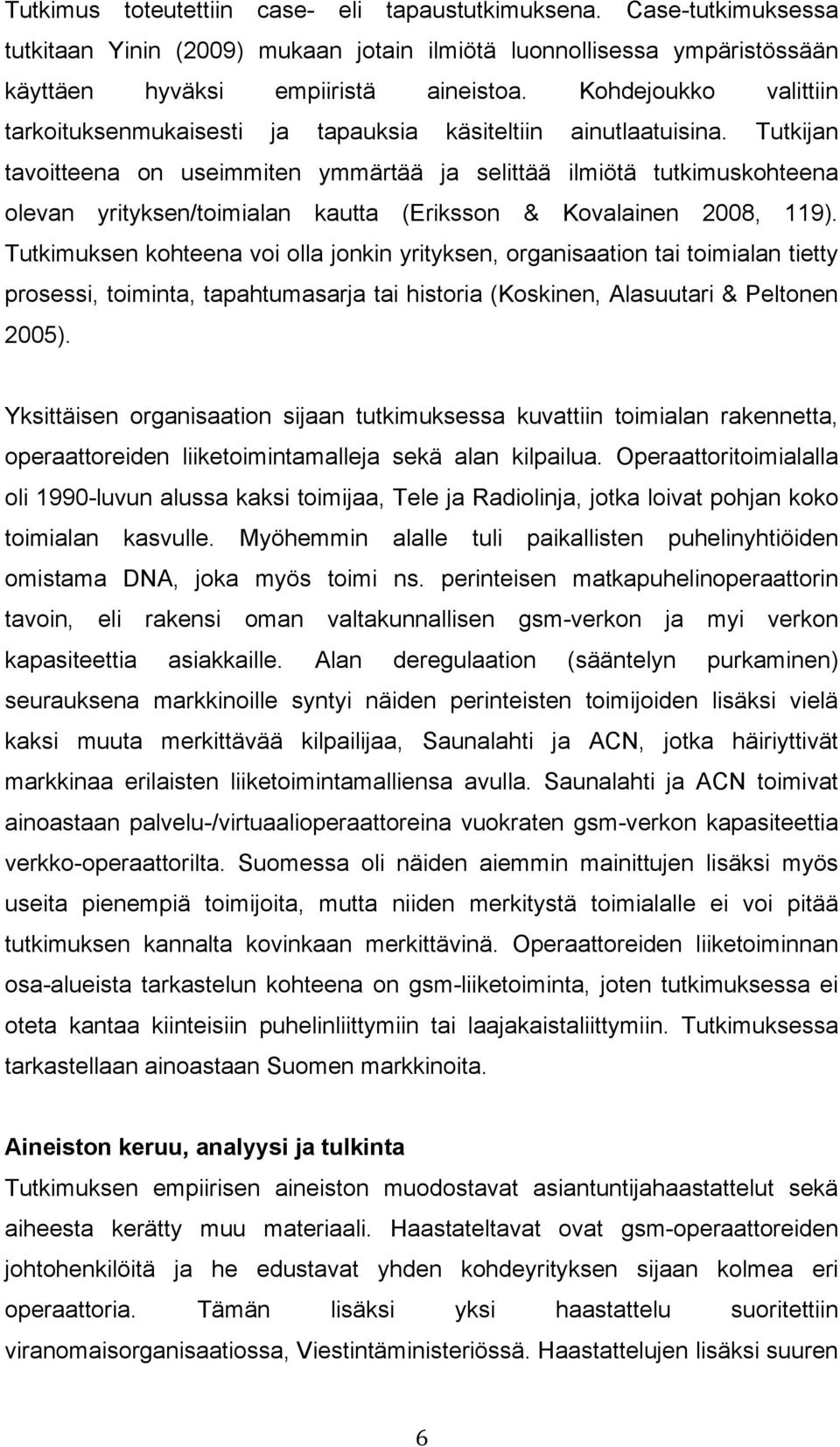 Tutkijan tavoitteena on useimmiten ymmärtää ja selittää ilmiötä tutkimuskohteena olevan yrityksen/toimialan kautta (Eriksson & Kovalainen 2008, 119).