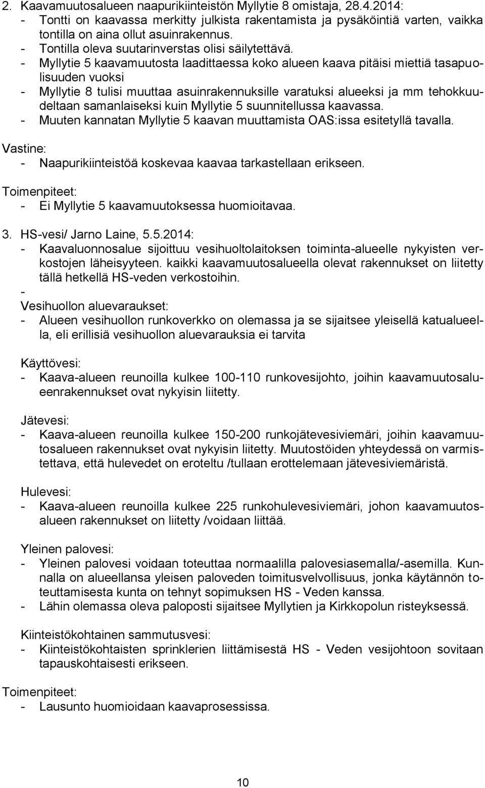 - Myllytie 5 kaavamuutosta laadittaessa koko alueen kaava pitäisi miettiä tasapuolisuuden vuoksi - Myllytie 8 tulisi muuttaa asuinrakennuksille varatuksi alueeksi ja mm tehokkuudeltaan samanlaiseksi