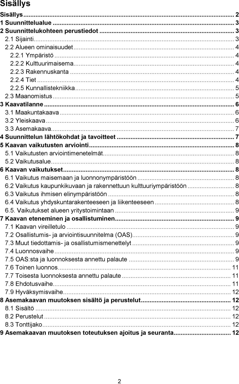 .. 7 5 Kaavan vaikutusten arviointi... 8 5.1 Vaikutusten arviointimenetelmät... 8 5.2 Vaikutusalue... 8 6 Kaavan vaikutukset... 8 6.1 Vaikutus maisemaan ja luonnonympäristöön... 8 6.2 Vaikutus kaupunkikuvaan ja rakennettuun kulttuuriympäristöön.